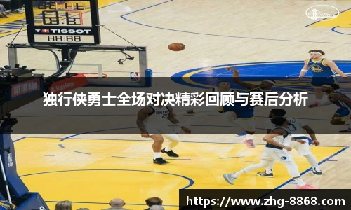 独行侠勇士全场对决精彩回顾与赛后分析