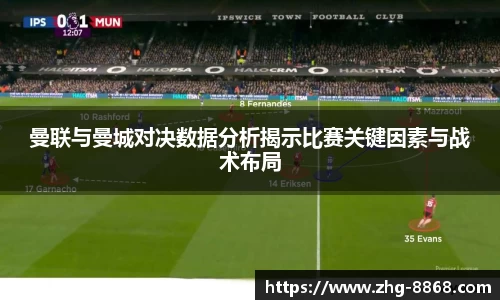 曼联与曼城对决数据分析揭示比赛关键因素与战术布局