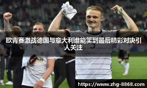 欧青赛激战德国与意大利谁能笑到最后精彩对决引人关注