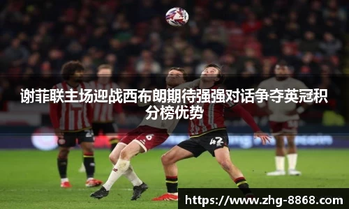 谢菲联主场迎战西布朗期待强强对话争夺英冠积分榜优势