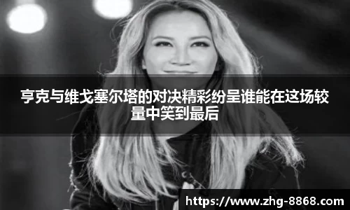 亨克与维戈塞尔塔的对决精彩纷呈谁能在这场较量中笑到最后