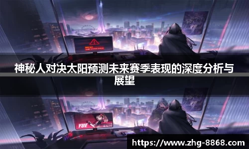 神秘人对决太阳预测未来赛季表现的深度分析与展望