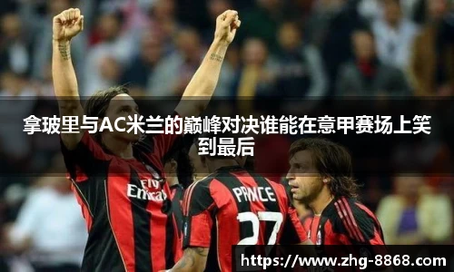 拿玻里与AC米兰的巅峰对决谁能在意甲赛场上笑到最后