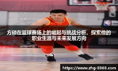方硕在篮球赛场上的崛起与挑战分析，探索他的职业生涯与未来发展方向
