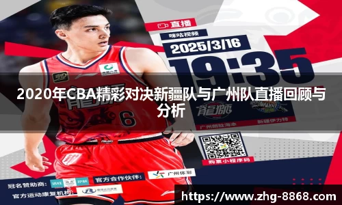 2020年CBA精彩对决新疆队与广州队直播回顾与分析