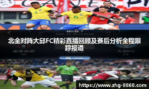 北全对阵大邱FC精彩直播回顾及赛后分析全程跟踪报道