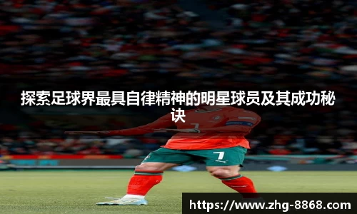 探索足球界最具自律精神的明星球员及其成功秘诀