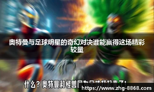 奥特曼与足球明星的奇幻对决谁能赢得这场精彩较量