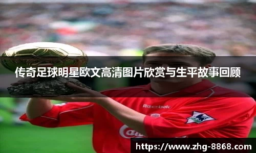传奇足球明星欧文高清图片欣赏与生平故事回顾